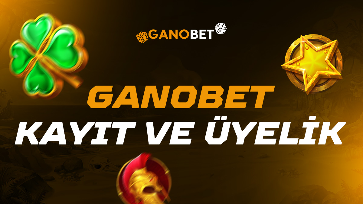 Ganobet Üyelik Rehberi 1 Ganobet Kayıt ve Üyelik
